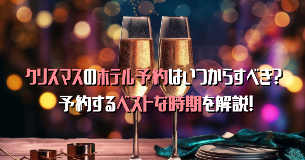 クリスマスのホテル予約はいつからすべき？予約するベストな時期を解説！
