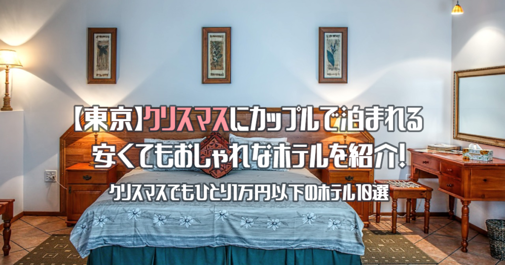 【東京】クリスマスにカップルで泊まれる安くてもおしゃれなホテルを紹介！