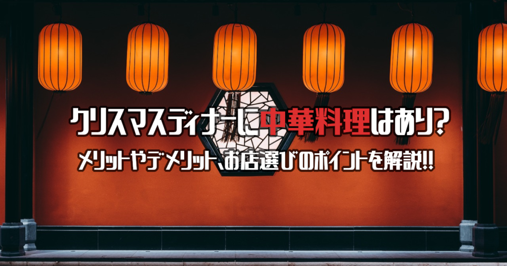 クリスマスディナーに中華料理はあり？メリットやお店選びのポイントを解説！