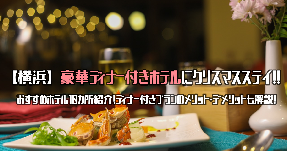 【横浜】豪華ディナー付きホテルにクリスマスステイ！おすすめ10カ所紹介！