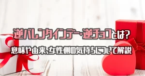 逆バレンタイン・逆チョコとは？意味や由来、女性側の気持ちについて解説！