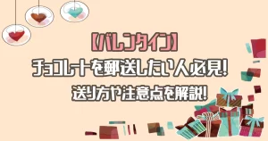 バレンタインにチョコレートを郵送したい人必見！送り方や注意点を解説！