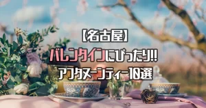 【名古屋】バレンタインデートにぴったりなアフタヌーンティー10選！