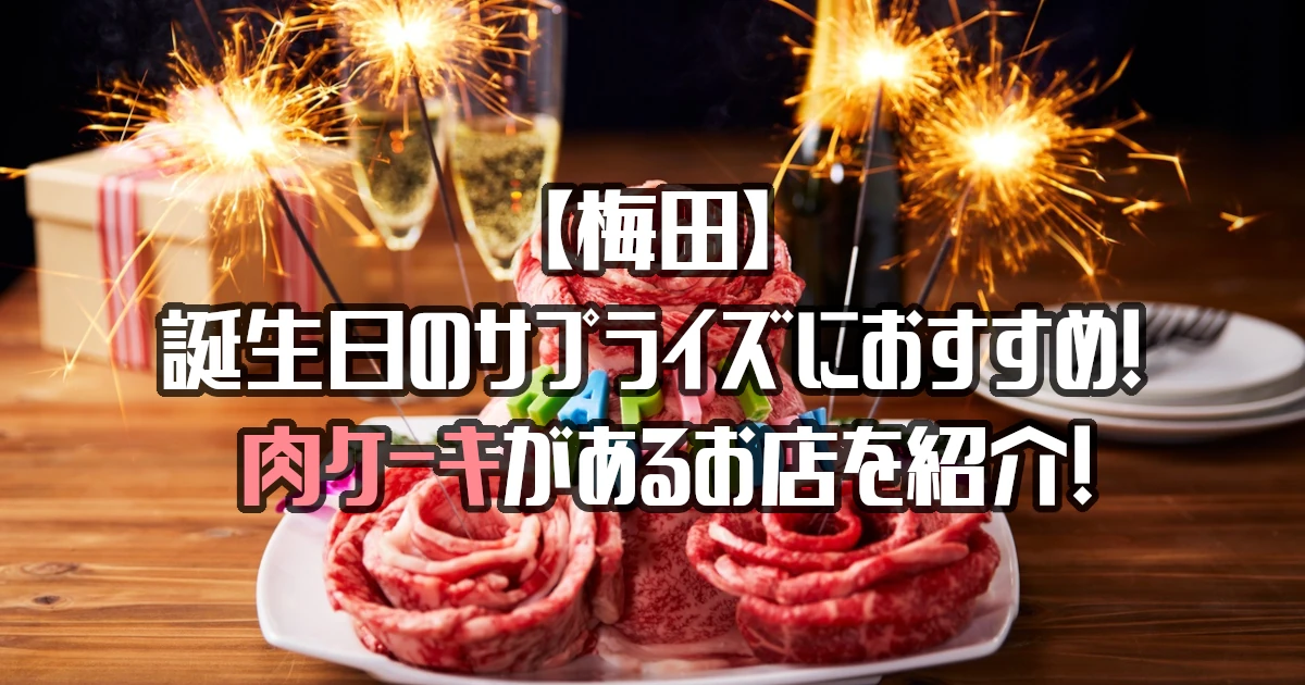 【梅田】肉ケーキがあるお店10選！誕生日のサプライズにおすすめ！